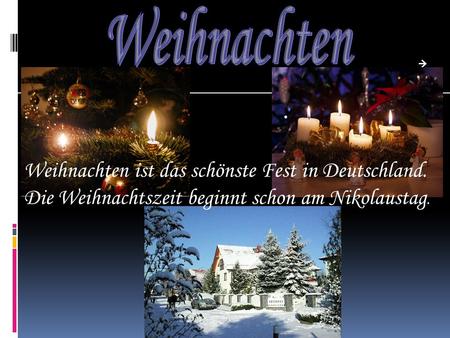 Weihnachten Weihnachten ist das schönste Fest in Deutschland. Die Weihnachtszeit beginnt schon am Nikolaustag.