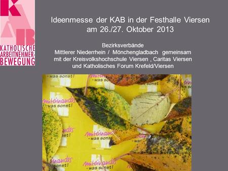 Ideenmesse der KAB in der Festhalle Viersen am 26./27. Oktober 2013 Bezirksverbände Mittlerer Niederrhein / Mönchengladbach gemeinsam mit der Kreisvolkshochschule.