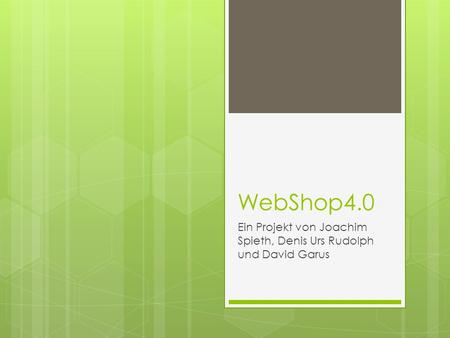 WebShop4.0 Ein Projekt von Joachim Spieth, Denis Urs Rudolph und David Garus.