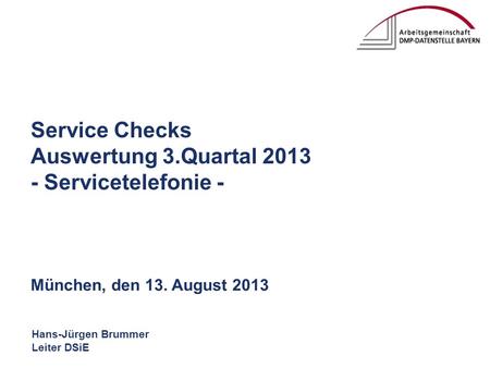 Hans-Jürgen Brummer Leiter DSiE Service Checks Auswertung 3.Quartal 2013 - Servicetelefonie - München, den 13. August 2013.