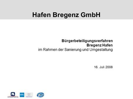 Hafen Bregenz GmbH Bürgerbeteiligungsverfahren Bregenz Hafen im Rahmen der Sanierung und Umgestaltung 16. Juli 2008.