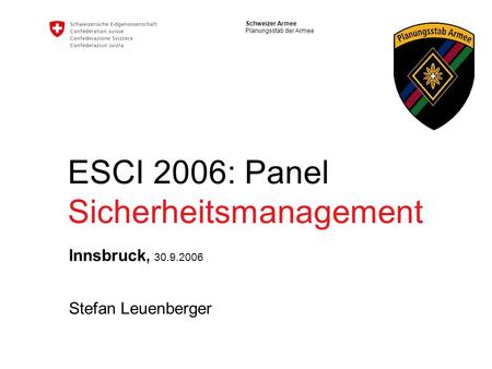 Schweizer Armee Planungsstab der Armee ESCI 2006: Panel Sicherheitsmanagement Innsbruck, 30.9.2006 Stefan Leuenberger.