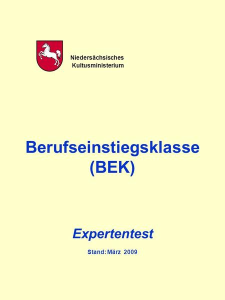 Niedersächsisches Kultusministerium Berufseinstiegsklasse (BEK) Expertentest Stand: März 2009.