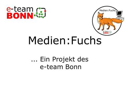 Titel Medien:Fuchs ... Ein Projekt des e-team Bonn.