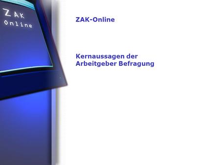 ZAK-Online Kernaussagen der Arbeitgeber Befragung.