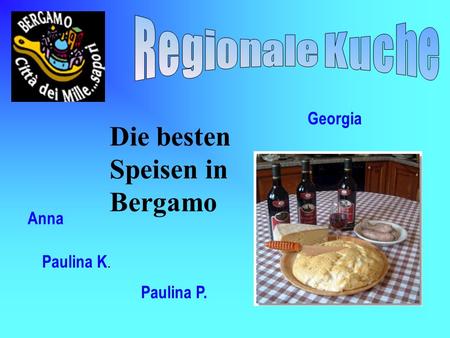 Die besten Speisen in Bergamo Anna Paulina K. Paulina P. Georgia.
