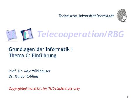 Telecooperation/RBG Technische Universität Darmstadt Copyrighted material; for TUD student use only Grundlagen der Informatik I Thema 0: Einführung Prof.