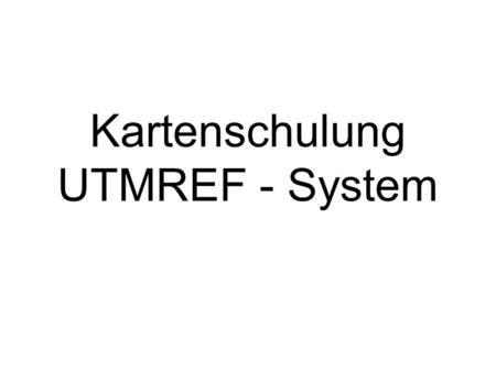 Kartenschulung UTMREF - System