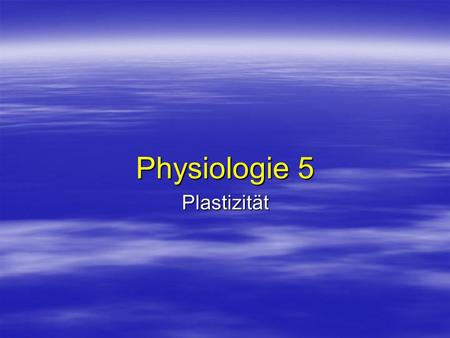 Physiologie 5 Plastizität.