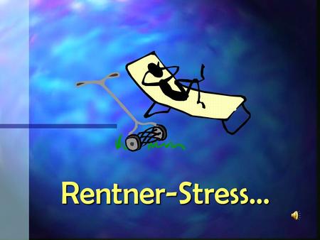 Rentner-Stress....