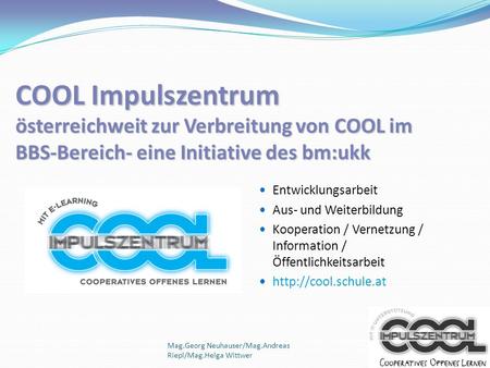 COOL Impulszentrum österreichweit zur Verbreitung von COOL im BBS-Bereich- eine Initiative des bm:ukk Entwicklungsarbeit Aus- und Weiterbildung Kooperation.