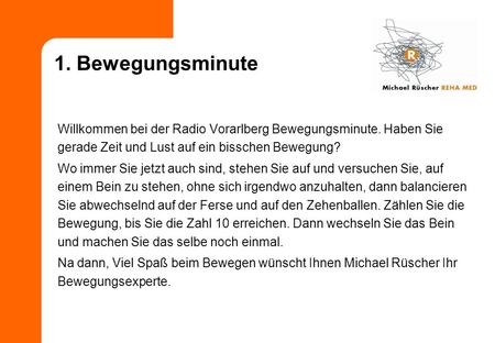 1. Bewegungsminute Willkommen bei der Radio Vorarlberg Bewegungsminute. Haben Sie gerade Zeit und Lust auf ein bisschen Bewegung? Wo immer Sie jetzt auch.