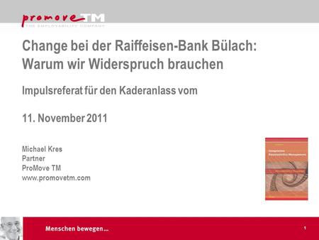 Change bei der Raiffeisen-Bank Bülach: Warum wir Widerspruch brauchen Impulsreferat für den Kaderanlass vom 11. November 2011 Michael Kres Partner.