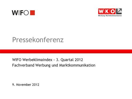 Pressekonferenz WIFO Werbeklimaindex – 3. Quartal 2012 Fachverband Werbung und Marktkommunikation 9. November 2012.