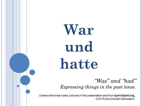 War und hatte “Was” and “had” Expressing things in the past tense.