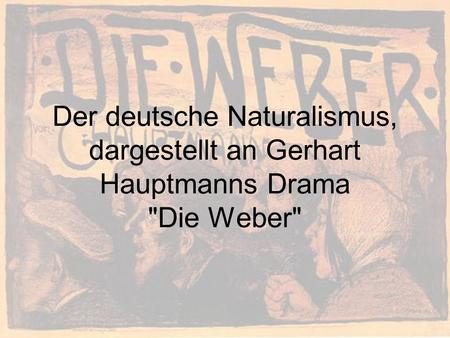 Gliederung Der Naturalismus Gerhart Hauptmann Die Weber.