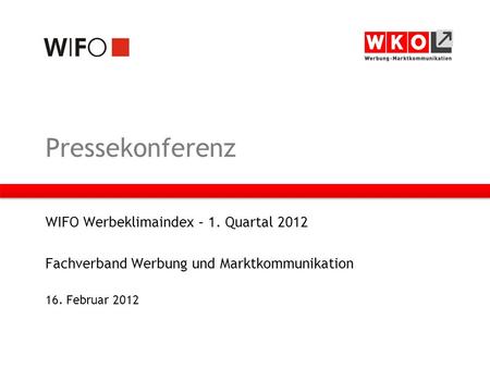 Pressekonferenz WIFO Werbeklimaindex – 1. Quartal 2012 Fachverband Werbung und Marktkommunikation 16. Februar 2012.