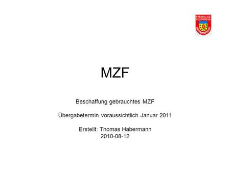 MZF Beschaffung gebrauchtes MZF Übergabetermin voraussichtlich Januar 2011 Erstellt: Thomas Habermann 2010-08-12.