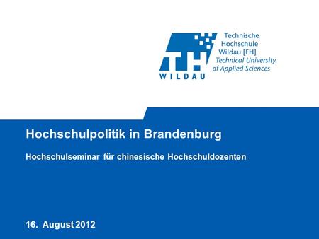 Hochschulpolitik in Brandenburg Hochschulseminar für chinesische Hochschuldozenten 16. August 2012.