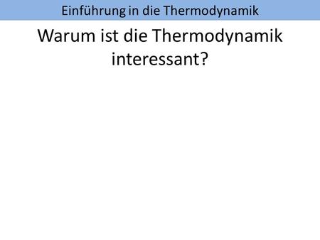 Warum ist die Thermodynamik interessant?