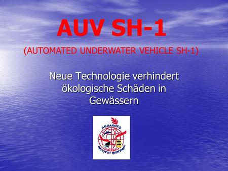 AUV SH-1 Neue Technologie verhindert ökologische Schäden in Gewässern (AUTOMATED UNDERWATER VEHICLE SH-1)
