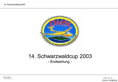 Harry Hezel 07443/171807 14. Schwarzwaldcup 2003 Status: 19.10.03 Status: Endgültig 14. Schwarzwaldcup 2003 - Endwertung -