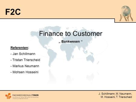 J. Schillmann, M. Neumann, M. Hosseini, T. Trierscheid F2C Finance to Customer Bankwesen Referenten: - Jan Schillmann - Tristan Trierscheid - Markus Neumann.
