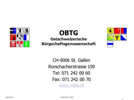 28.03.2014Präsentation OBTG 2 OBTG Ostschweizerische Bürgschaftsgenossenschaft CH-9006 St. Gallen Rorschacherstrasse 150 Tel: 071 242 00 60 Fax: 071 242.