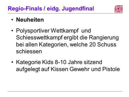 Regio-Finals / eidg. Jugendfinal Neuheiten Polysportiver Wettkampf und Schiesswettkampf ergibt die Rangierung bei allen Kategorien, welche 20 Schuss schiessen.