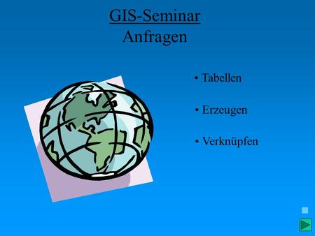GIS-Seminar Anfragen Tabellen Erzeugen Verknüpfen.