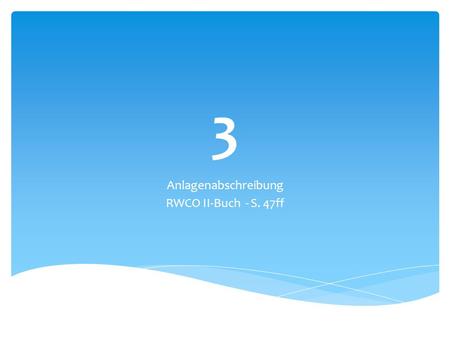 3 Anlagenabschreibung RWCO II-Buch - S. 47ff. Wirtschaftsgüter, die dem Betrieb dauernd dienen. Beweglich/unbeweglich: Maschine/Grundstück Materiell/immateriell/finanziell: