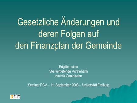 Gesetzliche Änderungen und deren Folgen auf den Finanzplan der Gemeinde Brigitte Leiser Stellvertretende Vorsteherin Amt für Gemeinden Seminar FGV – 11.