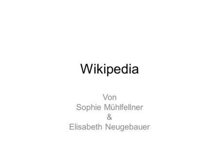 Wikipedia Von Sophie Mühlfellner & Elisabeth Neugebauer.