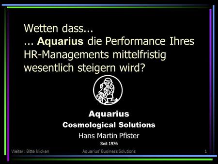 Weiter: Bitte klickenAquarius' Business Solutions1 Wetten dass...... Aquarius die Performance Ihres HR-Managements mittelfristig wesentlich steigern wird?