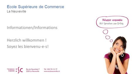 Ecole Supérieure de Commerce La Neuveville 1 Informationen/Informations Herzlich willkommen ! Soyez les bienvenu-e-s!