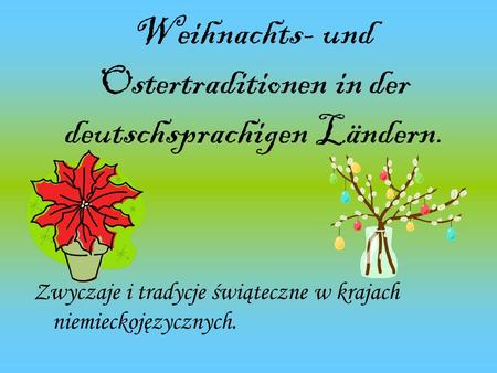 Weihnachts- und Ostertraditionen in der deutschsprachigen Ländern. Zwyczaje i tradycje świąteczne w krajach niemieckojęzycznych.