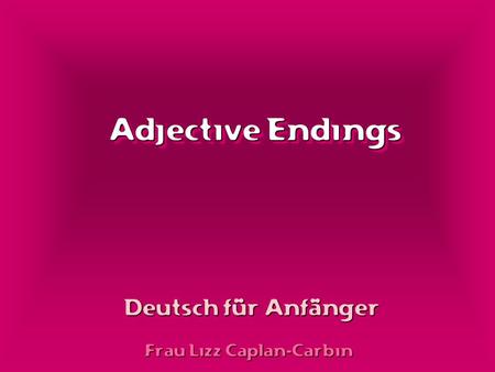 Adjective Endings Frau Lizz Caplan-Carbin Deutsch für Anfänger.