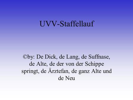 UVV-Staffellauf ©by: De Dick, de Lang, de Suffnase, de Alte, de der von der Schippe springt, de Ärztefan, de ganz Alte und de Neu.