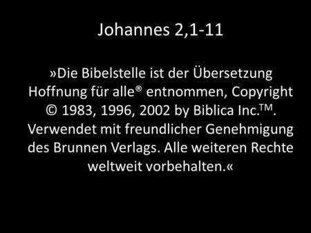 Johannes 2,1-11 »Die Bibelstelle ist der Übersetzung Hoffnung für alle® entnommen, Copyright © 1983, 1996, 2002 by Biblica Inc.TM. Verwendet mit freundlicher.