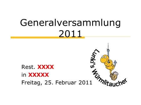 Generalversammlung 2011 Rest. XXXX in XXXXX Freitag, 25. Februar 2011.