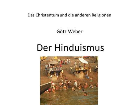 Das Christentum und die anderen Religionen Götz Weber Der Hinduismus