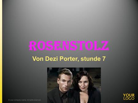 Rosenstolz Von Dezi Porter, stunde 7 © your company name. All rights reserved.Title of your presentation.