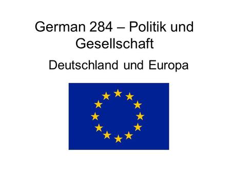 German 284 – Politik und Gesellschaft Deutschland und Europa.