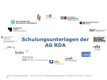 Schulungsunterlagen der AG RDA Vertretungen der Öffentlichen Bibliotheken AG RDA Schulungsunterlagen – Modul 3.02.05: Veröffentlichungsangabe bei fR |