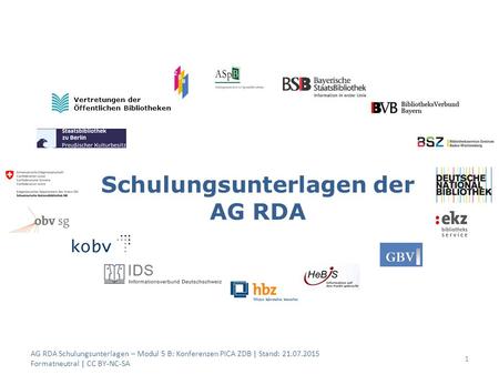 Schulungsunterlagen der AG RDA 1 Vertretungen der Öffentlichen Bibliotheken AG RDA Schulungsunterlagen – Modul 5 B: Konferenzen PICA ZDB | Stand: 21.07.2015.