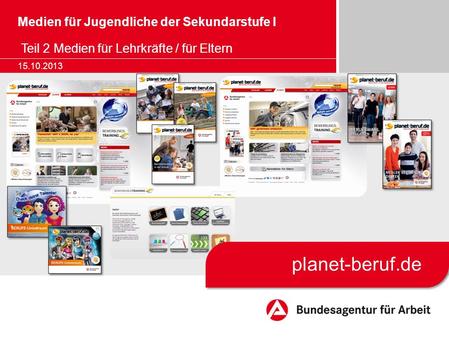Medien für Jugendliche der Sekundarstufe I Teil 2 Medien für Lehrkräfte / für Eltern 15.10.2013 planet-beruf.de.