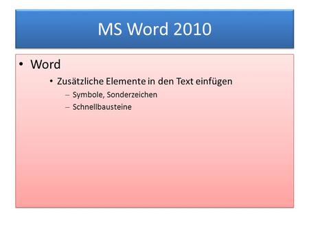 MS Word 2010 Word Zusätzliche Elemente in den Text einfügen  Symbole, Sonderzeichen  Schnellbausteine Word Zusätzliche Elemente in den Text einfügen.
