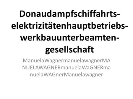 Donaudampfschiffahrts- elektrizitätenhauptbetriebs- werkbauunterbeamten- gesellschaft ManuelaWagnermanuelawagnerMA NUELAWAGNERmanuelaWaGNERma nuelaWAGnerManuelawagner.