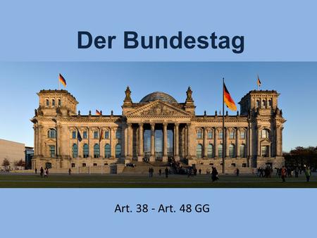 Der Bundestag Art. 38 - Art. 48 GG.