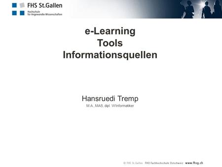 E-Learning Tools Informationsquellen Hansruedi Tremp M.A., MAS, dipl. W‘Informatiker.